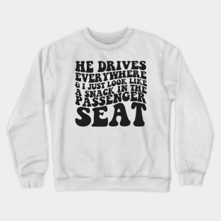 He Drives Everywhere & I Just Look Like A Snack In The Passenger Seat,  Passenger Seat Princess, Unisex Crewneck Sweatshirt